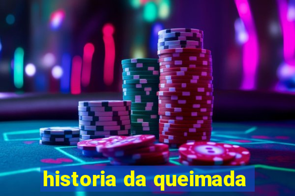 historia da queimada